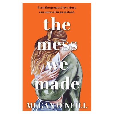 The Mess We Made - by  Megan O'Neill (Paperback)