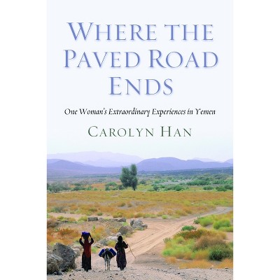 Where the Paved Road Ends - by  Carolyn Han (Hardcover)