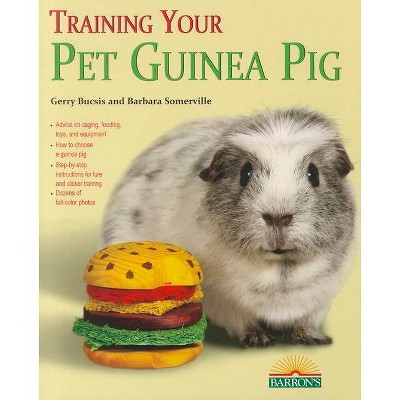 Training Your Pet Guinea Pig - by  Gerry Bucsis & Barbara Somerville (Paperback)