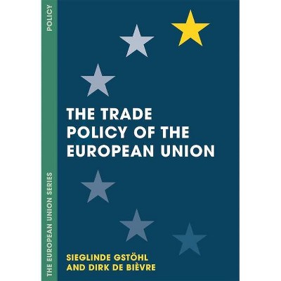 The Trade Policy of the European Union - by  Sieglinde Gstöhl & Dirk de Bièvre (Paperback)