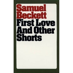 First Love and Other Shorts - (Beckett, Samuel) by  Samuel Beckett (Paperback) - 1 of 1