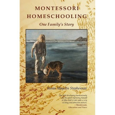 Montessori Homeschooling, One Family's Story - by  Susan Mayclin Stephenson (Paperback)