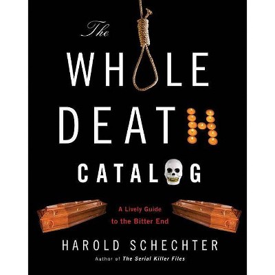  The Whole Death Catalog - by  Harold Schechter (Paperback) 