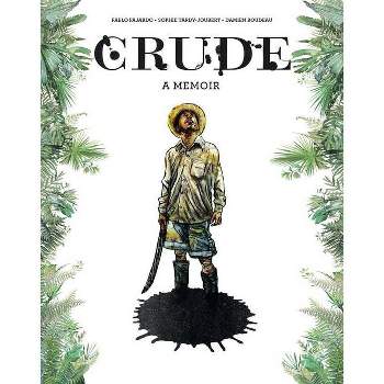 Crude: A Memoir - by  Pablo Fajardo & Sophie Tardy-Joubert & Hanna Chute (Hardcover)