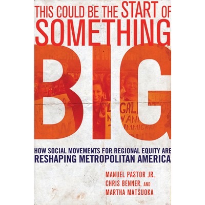 This Could Be the Start of Something Big - by  Manuel Pastor & Chris Benner & Martha Matsuoka (Paperback)