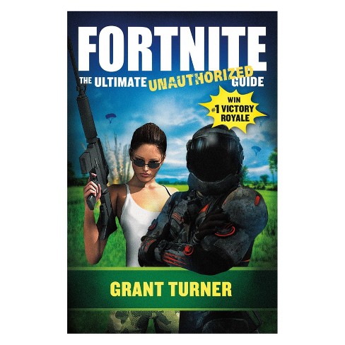 Fortnite Ultimate Unauthorized Guide By Grant Turner Paperback - fortnite ultimate unauthorized guide by grant turner paperback