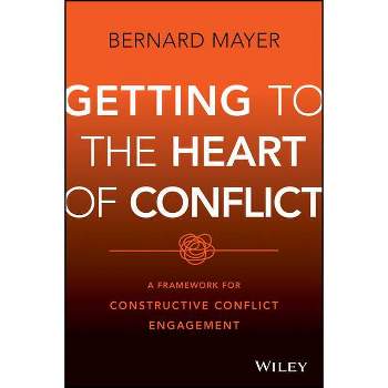 Getting to the Heart of Conflict - by  Bernard S Mayer (Hardcover)