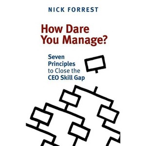 How Dare You Manage? Seven Principles to Close the CEO Skill Gap - by  Nick Forrest (Paperback) - 1 of 1