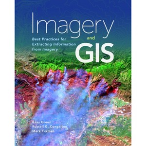 Imagery and GIS - by  Kass Green & Russell G Congalton & Mark Tukman (Paperback) - 1 of 1