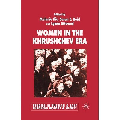 Women in the Khrushchev Era - (Studies in Russian and East European History and Society) by  M ILIC & S Reid & L Attwood (Paperback)