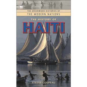 The History of Haiti - (Greenwood Histories of the Modern Nations (Hardcover)) by  Steeve Coupeau (Hardcover) - 1 of 1