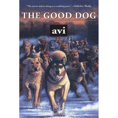 The Good Dog - by  Avi (Paperback)