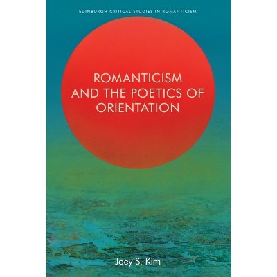 Romanticism and the Poetics of Orientation - (Edinburgh Critical Studies in Romanticism) by Joey S Kim