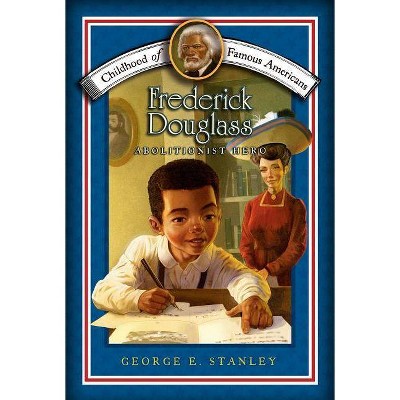 Frederick Douglass - (Childhood of Famous Americans (Paperback)) by  George E Stanley (Paperback)