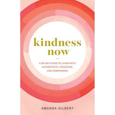 Kindness Now - by  Amanda Gilbert (Paperback)