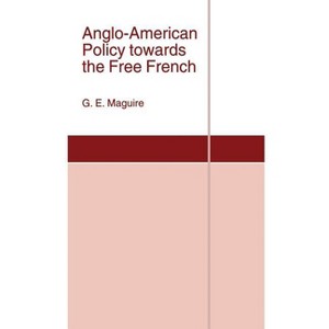 Anglo-American Policy Towards the Free French - (St Antony's) by  G Maguire (Hardcover) - 1 of 1