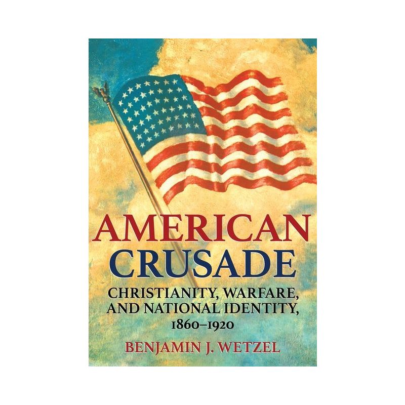 American Crusade - by  Benjamin J Wetzel (Hardcover), 1 of 2