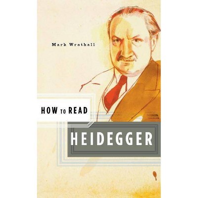 How to Read Heidegger - by  Mark Wrathall (Paperback)