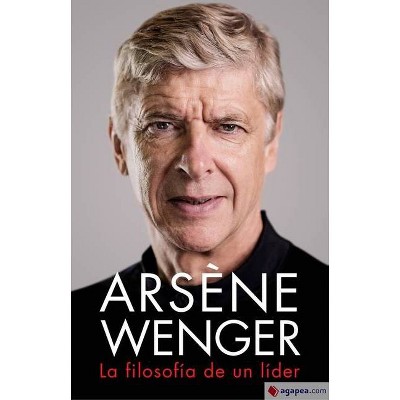 Arsène Wenger. La Filosofia de Un Lider - (Paperback)