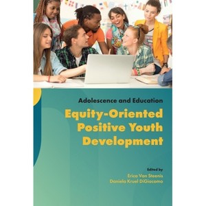 Equity-Oriented Positive Youth Development - (Adolescence and Education) by  Daniela Digiacomo & Erica Van Steenis (Hardcover) - 1 of 1