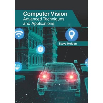 Computer Vision: Advanced Techniques and Applications - by  Steve Holden (Hardcover)