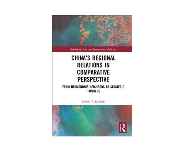 China&#8217;s Regional Relations in Comparative Perspective : From Harmonious Neighbors to Strategic