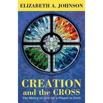 Creation and the Cross - by  Elizabeth A Johnson (Paperback)