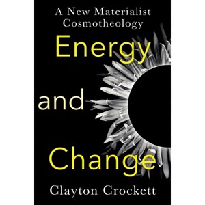Energy and Change - (Insurrections: Critical Studies in Religion, Politics, and C) by  Clayton Crockett (Paperback) - 1 of 1