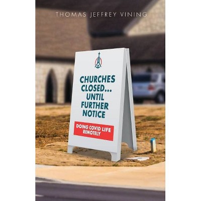 Churches Closed... Until Further Notice - by  Thomas Jeffrey Vining (Paperback)