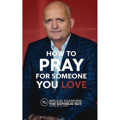 How To Pray For Someone You Love - by  Bruce Downes (Paperback)