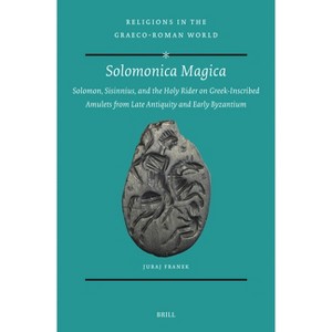 Solomonica Magica: Solomon, Sisinnius, and the Holy Rider on Greek-Inscribed Amulets from Late Antiquity and Early Byzantium - by  Juraj Franek - 1 of 1