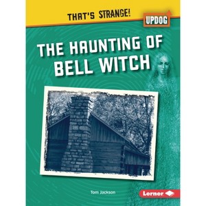 The Haunting of Bell Witch - (That's Strange! (Updog Books (Tm))) by  Tom Jackson (Paperback) - 1 of 1