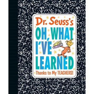 Dr. Seuss's Oh, What I've Learned: Thanks to My Teachers! - (Dr. Seuss's Gift Books) by  Dr Seuss (Hardcover) - 1 of 1