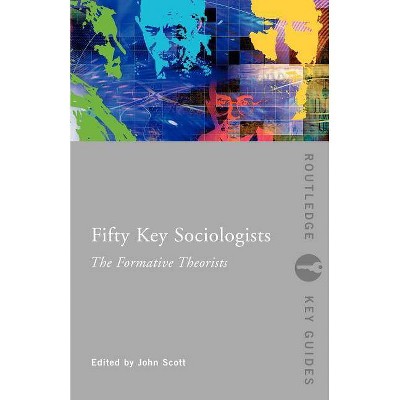 Fifty Key Sociologists: The Formative Theorists - (Routledge Key Guides) by  John Scott (Paperback)