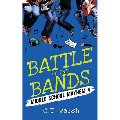 Battle of the Bands - (Middle School Mayhem) by  C T Walsh (Paperback)