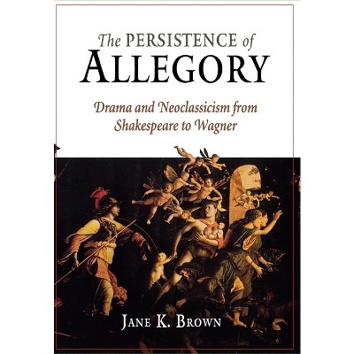 The Persistence of Allegory - by  Jane K Brown (Hardcover)