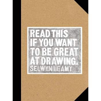 Read This If You Want to Be Great at Drawing - by  Selwyn Leamy (Paperback)