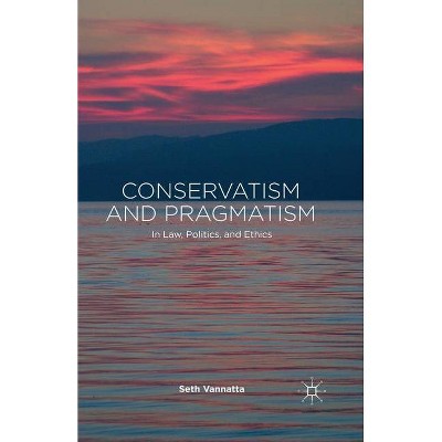 Conservatism and Pragmatism - by  S Vannatta (Paperback)