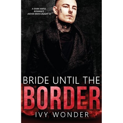 Bride Until the Border - (Never Been Caught) by  Ivy Wonder (Paperback)