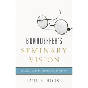 Bonhoeffer's Seminary Vision - by  Paul R House (Paperback) - 1 of 1