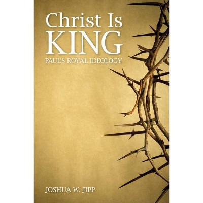 Christ Is King - by  Joshua W Jipp (Paperback)