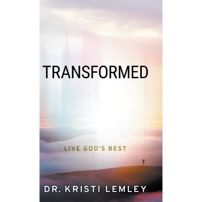 Transformed - by  Kristi Lemley (Hardcover)