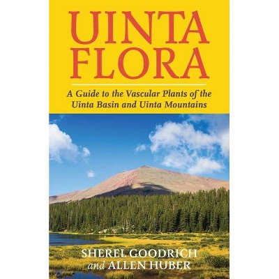 Uinta Flora - by  Sherel Goodrich & Allen Huber (Paperback)