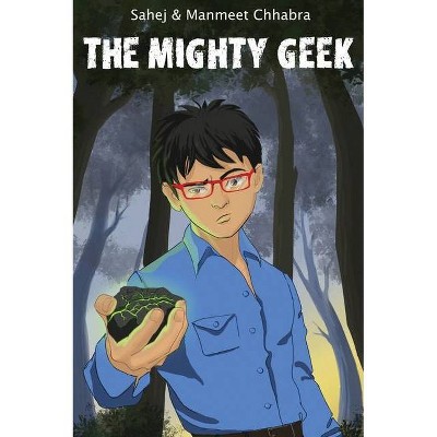 The Mighty Geek - by  Sahej Chhabra & Manmeet Chhabra (Hardcover)