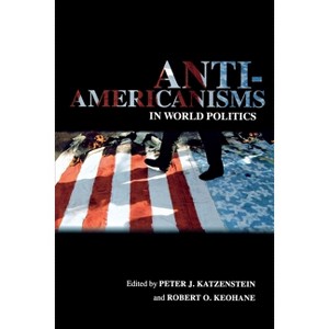 Anti-Americanisms in World Politics - (Cornell Studies in Political Economy) by  Peter J Katzenstein & Robert O Keohane (Hardcover) - 1 of 1