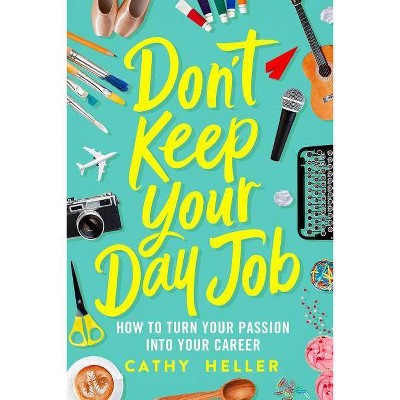 Don't Keep Your Day Job - by  Cathy Heller (Hardcover)