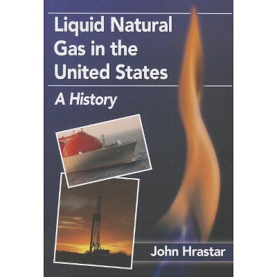 Liquid Natural Gas in the United States - by  John Hrastar (Paperback)