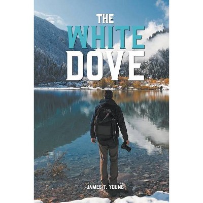 White Dove - by  James T Young (Paperback)