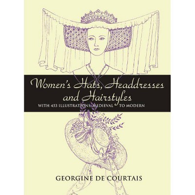 Women's Hats, Headdresses and Hairstyles - (Dover Pictorial Archives) by  Georgine De Courtais (Paperback)