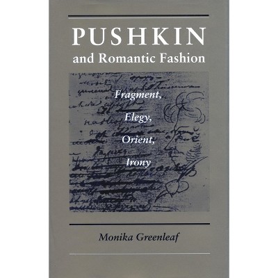 Pushkin and Romantic Fashion - (Fragment, Elegy, Orient, Iron) by  Monika Greenleaf (Paperback)
